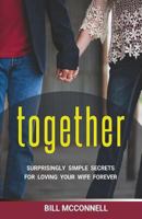 Together: Surprisingly Simple Secrets to Loving Your Wife Forever 1640855246 Book Cover