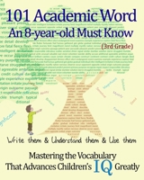 101 Academic Word An 8-year-old Must Know: Write them & Understand them & Use them --- Mastering the Vocabulary That Advances Children's IQ Greatly --- 3rd Grade B08M8HF2FY Book Cover