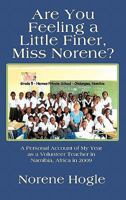 Are You Feeling a Little Finer, Miss Norene?: A Personal Account of My Year as a Volunteer Teacher in Namibia, Africa in 2009 1463401213 Book Cover