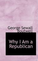 Why I Am a Republican: History of the Republican Party, a Defense of Its Policy, and the Reasons Which Justify Its Continuance in Power, with Biographical Sketches of the Republican Candidates 101690696X Book Cover