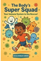 The Body's Super Squad: Your Immune System to the Rescue!: A Fun and Engaging Picture Book for Kids About Germs, Health, and How Their Body Stays Strong (The Science of You) B0FMQBQ7TH Book Cover