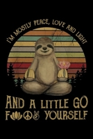 I'm mostly peace, love and light and a little go f yourself: I'm Mostly Peace, Love And Light Yoga Funny Sloth Journal/Notebook Blank Lined Ruled 6x9 100 Pages 1695799828 Book Cover