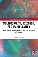 Multimodality, Ideology and Manipulation : BBC Travel Documentaries and the Illusion of Empire 1032744952 Book Cover