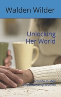 Unlocking Her World: A Guide to Men Understanding Women B0C12GYK5X Book Cover