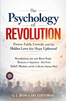 The Psychology of Revolution: Power, Faith, Crowds, and the Hidden Laws that Shape Upheaval (Illustrated, Refined and Edited) 9372442208 Book Cover