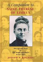 A Companion to Saint Therese of Lisieux: Her Life and Work & the People and Places in Her Story 1621380688 Book Cover