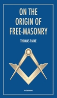 On the origin of free-masonry: followed by an article by W. L. Wilmshurts: Freemasonry In Relation To The Ancient Mysteries B08TZDYJYQ Book Cover