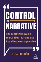 Control the Narrative: The Executive's Guide to Building, Pivoting and Repairing Your Reputation 1398600830 Book Cover