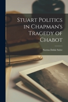 Stuart Politics in Chapman's Tragedy of Chabot 1013453182 Book Cover