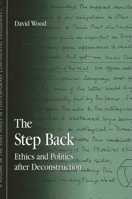 The Step Back: Ethics and Politics After Deconstruction 0791464644 Book Cover