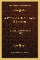 A Provincia de S. Thome E Principe: E Suas Dependencias (1877) 1168167221 Book Cover