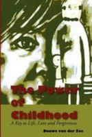 The Power of Childhood: A Key to Life, Love and Forgiveness 1477668403 Book Cover
