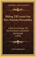 Bidrag Till Laran Om Den Svenska Prosastilen: Korta Anvisningar For De Allmanna Laroverken Utarbetade (1895) 1141782650 Book Cover