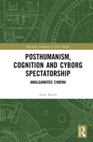 Posthumanism, Cognition and Cyborg Spectatorship: Amalgamated Cinema (Routledge Advances in Film Studies) 1032641428 Book Cover