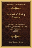 Synthetic Coloring Matters: Dyestuffs Derived From Pyridine, Quinoline, Acridine And Xanthene 1164937561 Book Cover