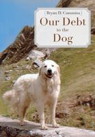 Our Debt to the Dog: How the Domestic Dog Helped Shape Human Societies 1594607206 Book Cover