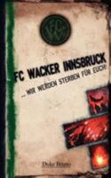 FC Wacker Innsbruck: ... wir werden sterben für euch! 3837017605 Book Cover