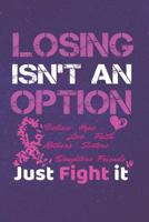 Losing Isn't An Option Believe Love Hope Faith Mothers Daughters Sisters Friends Just Fight it 1099964938 Book Cover