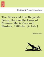 The Blues and the Brigands. Being the recollections of Étienne-Marie Carraud, Nantais, 1789-94. [A tale.] 124173402X Book Cover