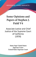 Some Opinions And Papers Of Stephen J. Field V4: Associate Justice And Chief Justice Of The Supreme Court Of California 1163922285 Book Cover