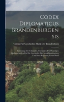 Codex Diplomaticus Brandenburgensis: Sammlung Der Urkunden, Chroniken Und Sonstigen Quellenschriften F�r Die Geschichte Der Mark Brandenburg Und Ihrer Regenten, Erster Band 1016703031 Book Cover