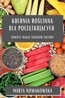 Kuchnia Roślinna dla początkujących: Odkryj Magię Smaków Natury 1835505600 Book Cover