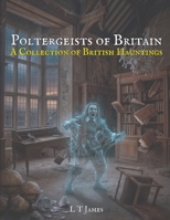 Poltergeists of Britain: A Collection of British Hauntings (A Collection of Hauntings and Unexplained Phenomena) B0GVDRLZTB Book Cover