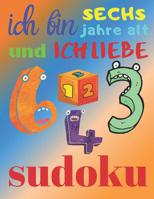 Ich bin sechs Jahre alt und ich liebe Sudoku: Das ultimative Sudoku-R�tselbuch f�r sechsj�hrige Kinder 1080176551 Book Cover