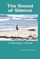 The Sound of Silence...I'm Not Dead I'm Deaf 1546997695 Book Cover