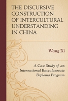 The Discursive Construction of Intercultural Understanding in China: A Case Study of an International Baccalaureate Diploma Program 1498514308 Book Cover