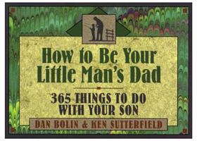 How to Be Your Little Man's Dad: 365 Things to Do With Your Son 0891097554 Book Cover