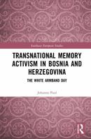 Transnational Memory Activism in Bosnia and Herzegovina: The White Armband Day (Southeast European Studies) 1041167431 Book Cover