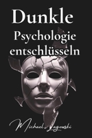 Dunkle Psychologie entschlüsseln: Deine Rüstung gegen Manipulation, Gaslighting und emotionale Kontrolle (Psychologie für dich) (German Edition) B0FLLKQTNT Book Cover