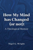 How My Mind Has Changed (or not): A Theological Memoir 1917336543 Book Cover