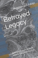 Betrayed Legacy: Betrayed Legacy Born to Inherit. Forced to Survive. B0FGHBL25X Book Cover