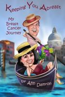 Keeping You Abreast: My Breast Cancer Journey 1536946052 Book Cover