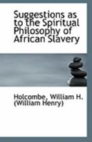 Suggestions as to the Spiritual Philosophy of African Slavery 1018963723 Book Cover
