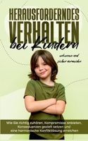 Herausforderndes Verhalten bei Kindern erkennen und sicher vermeiden: Wie Sie richtig zuhören, Kompromisse anbieten, Konsequenzen gezielt setzen und eine ... Konfliktlösung erreichen 3756225135 Book Cover