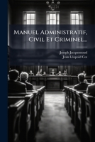 Manuel Administratif, Civil Et Criminel... 1276685807 Book Cover