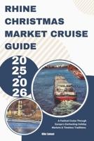 RHINE CHRISTMAS MARKET CRUISE GUIDE 2025-2026: A Festival Cruise Through Europe’s Enchanting Holiday Markets & Timeless Traditions. B0F2HKQB4M Book Cover