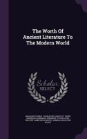 The Worth of Ancient Literature to the Modern World 1286734630 Book Cover