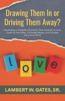 Drawing Them In or Driving Them Away?: Developing a Christlike Character That Commits to Love, Cares for the Fallen, Cultivates Peace, and Compels the B0FGJDZJK8 Book Cover