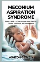 Meconium Aspiration Syndrome: When a Baby’s First Breath Becomes a Battle: Causes, Symptoms, and Management B0G2JDHNNT Book Cover