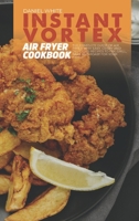 Instant Vortex Air Fryer Cookbook: The Complete Guide Of Air Fryer With Easy, Crispy and Delicious Recipes To Fry, Grill, Bake and Roast For Your Family 1803304073 Book Cover
