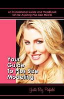 Your Guide to Plus-Size Modeling an Inspirational Guide and Handbook for the Aspiring Plus-Size Model 1608604721 Book Cover