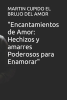 "Encantamientos de Amor: Hechizos y amarres Poderosos para Enamorar" B0BYRKHQ7R Book Cover