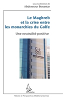Le Maghreb et la crise entre les monarchies du Golfe: Une neutralité positive (Histoire Et Perspectives Méditerranéennes) (French Edition) 2343231206 Book Cover