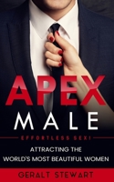 Apex Male: Effortless S*x! Attracting the World's Most Beautiful Women: Secrets of S*duction to Accelerate Your Self-Confidence and Success B08JMJMSKD Book Cover