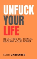 Unfuck Your Life: A Brutally Honest Guide to Living with Less Bullshit and More Purpose (Total Fuck Up) B0FB165ZHB Book Cover