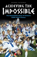 Achieving the Impossible - the Remarkable Story of Greece's EURO 2004 Victory 1925914089 Book Cover